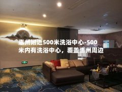 惠州附近500米洗浴中心-500米内有洗浴中心，覆盖惠州周边