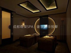 成都尊荣SPA：奢享豪华按摩