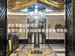 成都桑拿会所排名-成都市前十大高端桑拿会所推荐排名