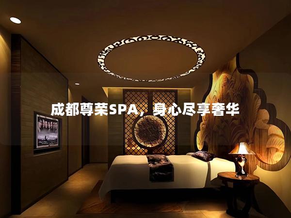 成都尊荣SPA，身心尽享奢华