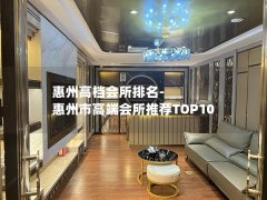 惠州高档会所排名-惠州市高端会所推荐TOP10