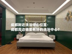 成都附近洗浴中心位置-成都周边哪里有好的洗浴中心？