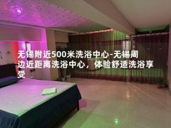 无锡附近500米洗浴中心-无锡周边近距离洗浴中心，体验舒适洗浴享受