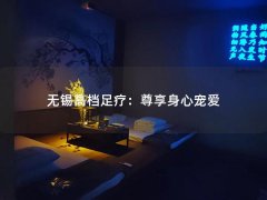 无锡高档足疗：尊享身心宠爱