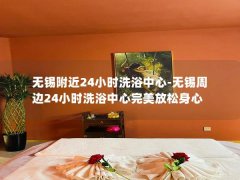 无锡附近24小时洗浴中心-无锡周边24小时洗浴中心完美放松身心