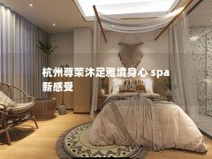 杭州尊荣沐足雅境身心 spa 新感受