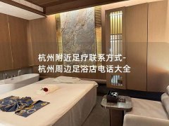 杭州附近足疗联系方式-杭州周边足浴店电话大全