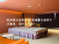 杭州男士会所排名-杭州男士会所十大排名，你打过几家？