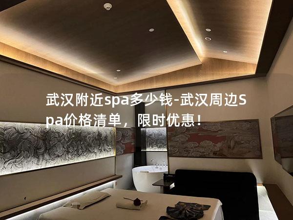 武汉附近spa多少钱-武汉周边Spa价格清单，限时优惠！