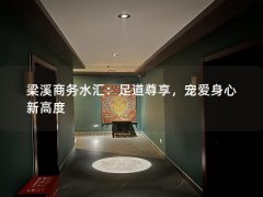 梁溪商务水汇：足道尊享，宠爱身心新高度