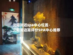 沈阳附近spa中心位置-沈阳周边高评分SPA中心推荐