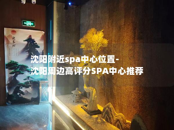 沈阳附近spa中心位置-沈阳周边高评分SPA中心推荐