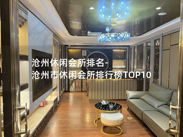 沧州休闲会所排名-沧州市休闲会所排行榜TOP10