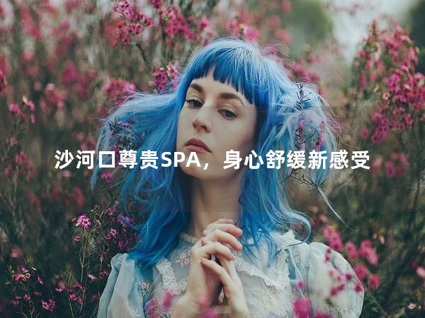 沙河口尊贵SPA，身心舒缓新感受