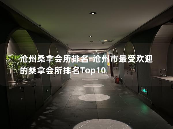 沧州桑拿会所排名-沧州市最受欢迎的桑拿会所排名Top10