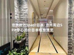 沧州附近spa价目表-沧州周边SPA中心的价目表信息速览