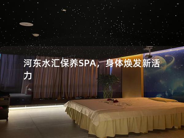 河东水汇保养SPA，身体焕发新活力