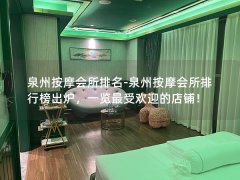 泉州按摩会所排名-泉州按摩会所排行榜出炉，一览最受欢迎的店铺！