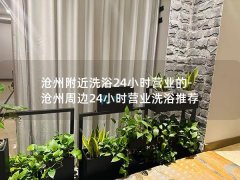 沧州附近洗浴24小时营业的-沧州周边24小时营业洗浴推荐