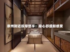 泉州附近按摩悠享：身心舒缓新感受