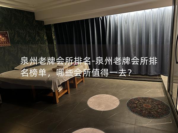 泉州老牌会所排名-泉州老牌会所排名榜单，哪些会所值得一去？