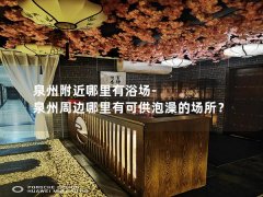 泉州附近哪里有浴场-泉州周边哪里有可供泡澡的场所？