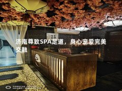 济南尊致SPA足道，身心宠爱完美交融