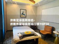 济南足浴会所排名-济南市足浴会所排行榜TOP10