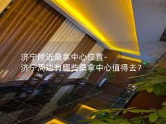 济宁附近桑拿中心位置-济宁周边有哪些桑拿中心值得去？