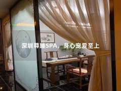 深圳尊臻SPA，身心宠爱至上