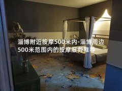 淄博附近按摩500米内-淄博周边500米范围内的按摩服务推荐