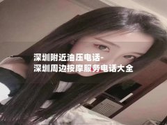 深圳附近油压电话-深圳周边按摩服务电话大全