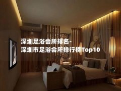 深圳足浴会所排名-深圳市足浴会所排行榜Top10