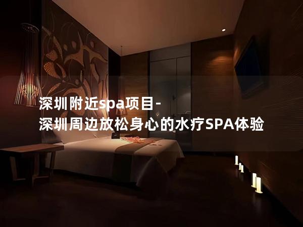 深圳附近spa项目-深圳周边放松身心的水疗SPA体验