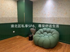 渝北区私享SPA，尊荣舒适生活