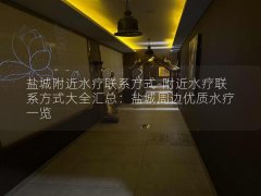 盐城附近水疗联系方式-附近水疗联系方式大全汇总：盐城周边优质水疗一览