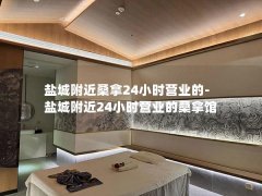 盐城附近桑拿24小时营业的-盐城附近24小时营业的桑拿馆