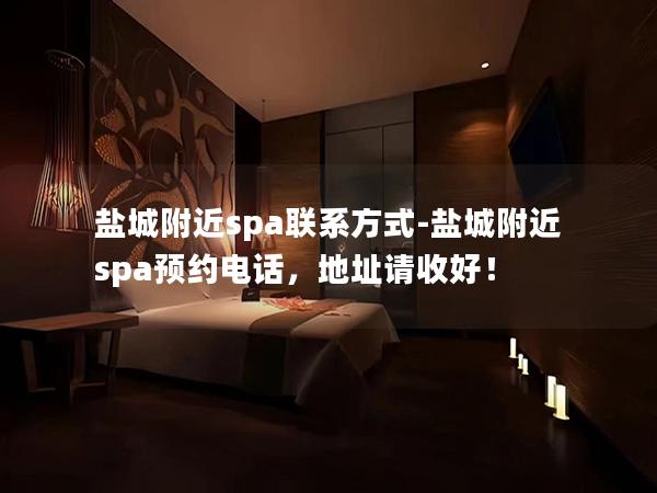 盐城附近spa联系方式-盐城附近spa预约电话，地址请收好！