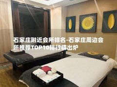 石家庄附近会所排名-石家庄周边会所推荐TOP10排行榜出炉