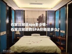 石家庄附近spa多少钱-石家庄附近的SPA价格是多少？