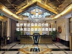 福州附近桑拿店价格-福州周边桑拿店消费指南