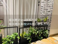 绍兴附近spa联系方式-绍兴地区高档SPA中心联系方式