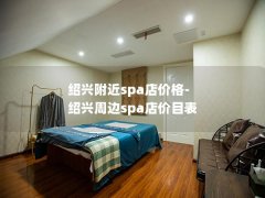 绍兴附近spa店价格-绍兴周边spa店价目表