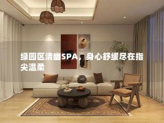 绿园区清幽SPA，身心舒缓尽在指尖温柔