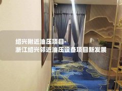 绍兴附近油压项目-浙江绍兴邻近油压设备项目新发展