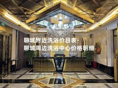 聊城附近洗浴价目表-聊城周边洗浴中心价格明细