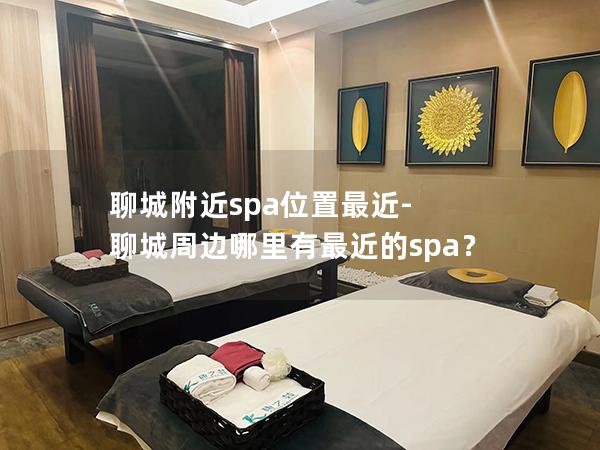 聊城附近spa位置最近-聊城周边哪里有最近的spa？