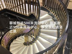 聊城附近500米洗浴中心-聊城附近500米洗浴中心，享受放松清洁之旅