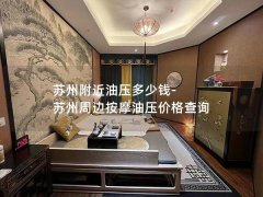 苏州附近油压多少钱-苏州周边按摩油压价格查询