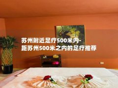 苏州附近足疗500米内-距苏州500米之内的足疗推荐